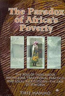 The Paradox Of Africa's Poverty: The Role of Indigenous Knowledge, Traditional Practices and Local Institutions - the Case of Ethiopia
