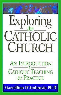 Exploring the Catholic Church: An Introduction to Catholic Teaching and Practice
