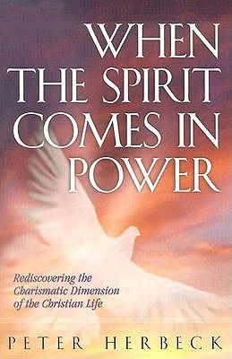 When the Spirit Comes in Power: Rediscovering the Charismatic Dimension of the Christian Life