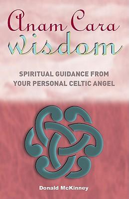 Anam Cara Wisdom: Spiritual Guidance from Your Personal Celtic Angel