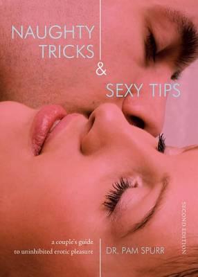 Naughty Tricks & Sexy Tips: A Couple's Guide to Uninhibited Erotic Pleasure