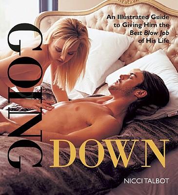Going Down: An Illustrated Guide to Giving Him the Best Blow Job of His Life