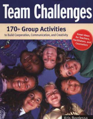 Team Challenges: 170+ Group Activities to Build Cooperation, Communication, and Creativity