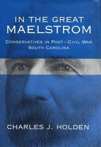 In the Great Maelstrom: Conservatives in Post-Civil War South Carolina