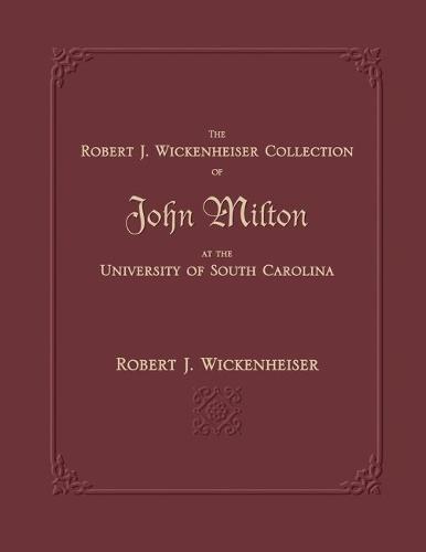 The Robert J. Wickenheiser Collection of John Milton at the University of South Carolina: A Descriptive Account with Illustrations