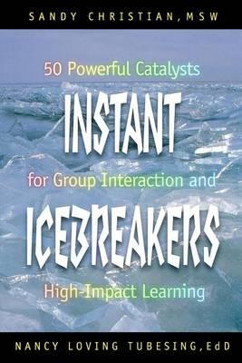 Instant Icebreakers: 50 Powerful Catalysts for Group Interaction and High-Impact Learning