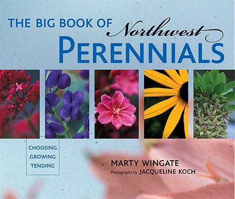 The Big Book of Northwest Perennials: Choosing - Growing - Tending