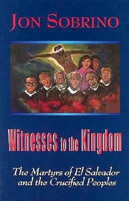 Witnesses to the Kingdom: The Martyrs of El Salvador and the Crucified Peoples