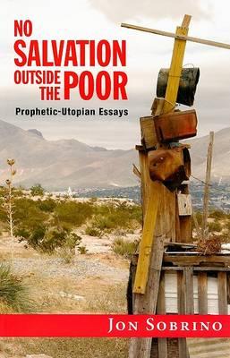 No Salvation Outside the Poor: Prophetic-Utopian Essays