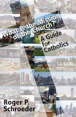 What is the Mission of the Church?: A Guide for Catholics