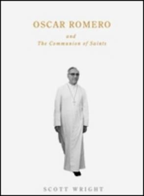 Oscar Romero and the Communion of Saints: A Biography