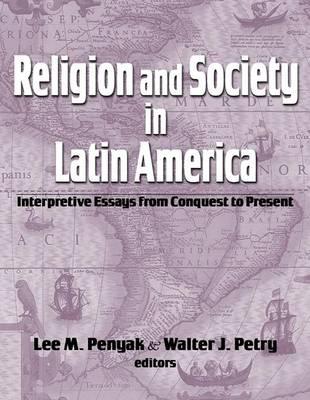Religion and Society in Latin America: Interpretive Essays from Conquest to Present