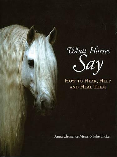 What Horses Say: How to Hear, Help and Heal Them