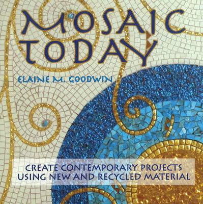 Mosaic Today: Create Contemporary Projects Using New & Recycled Material