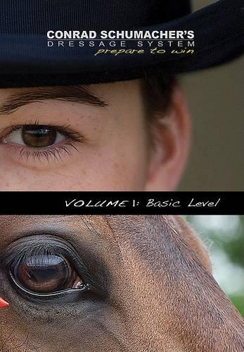 Conrad Schumacher's Dressage System: Prepare to Win, Volume 1: Basic Level