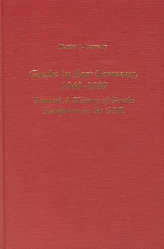 Goethe in East Germany, 1949-1989: Toward a History of Goethe Reception in the GDR