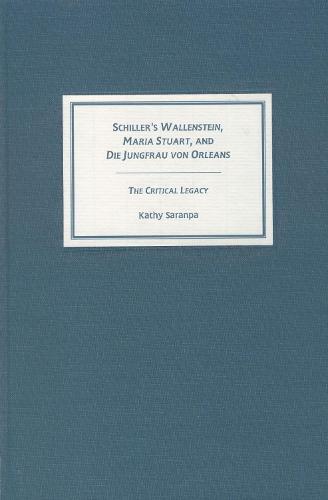 Schiller's ""Wallenstein,"" ""Maria Stuart,"" and ""Die Jungfrau von Orleans"": The Critical Legacy