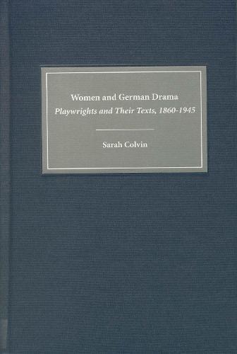 Women and German Drama: Playwrights and Their Texts 1860-1945