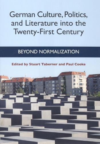 German Culture, Politics, and Literature into the Twenty-First Century: Beyond Normalization