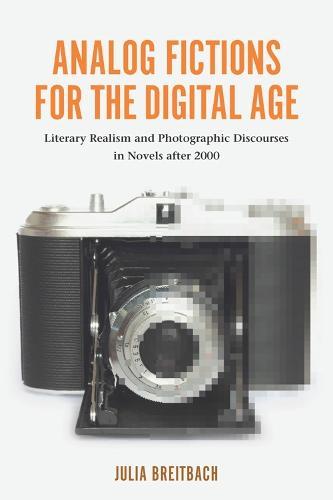 Analog Fictions for the Digital Age: Literary Realism and Photographic Discourses in Novels after 2000