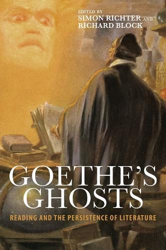 Goethe's Ghosts: Reading and the Persistence of Literature