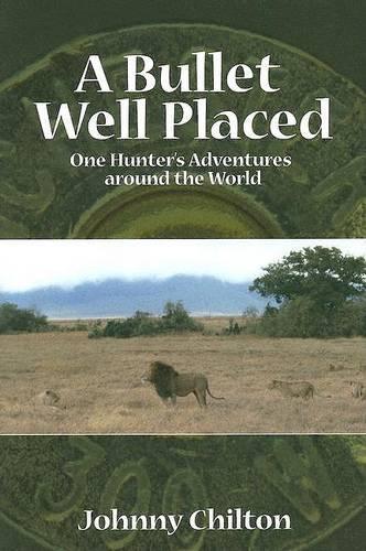 A Bullet Well Placed: One Hunter's Adventures Around the World