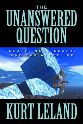 The Unanswered Question: Death Near-Death and the Afterlife