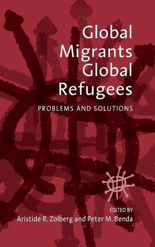 Global Migrants, Global Refugees: Problems and Solutions