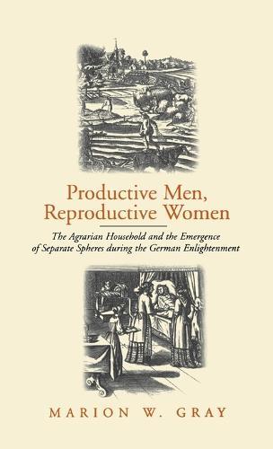 Productive Men and Reproductive Women: The Agrarian Household and the Emergence of Separate Spheres during the German Enlightenment