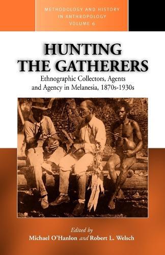 Hunting the Gatherers: Ethnographic Collectors, Agents, and Agency in Melanesia 1870s-1930s