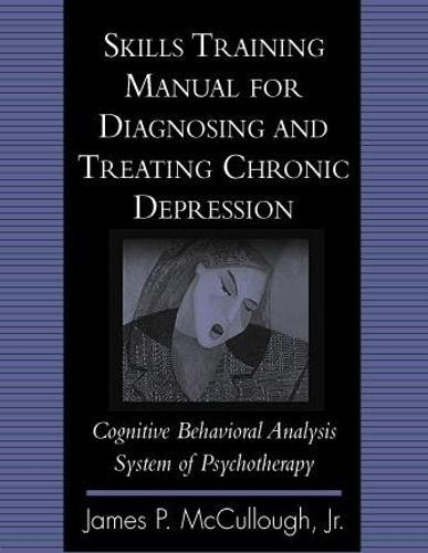 Skills Training Manual for Diagnosing and Treating Chronic Depression: Cognitive Behavioral Analysis System of Psychotherapy