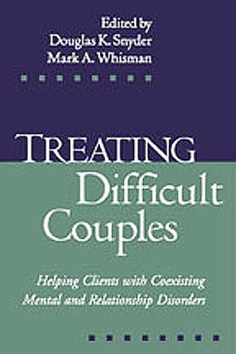 Treating Difficult Couples: Helping Clients with Coexisting Mental and Relationship Disorders