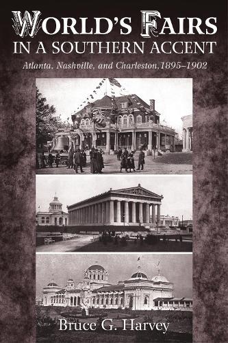 World's Fairs in a Southern Accent: Atlanta, Nashville, and Charleston, 1895-1902