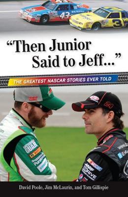 Then Junior Said to Jeff. . .: The Best NASCAR Stories Ever Told