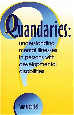 Quandaries: Understanding Mental Illnesses in Persons with Developmental Disabilities