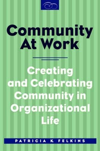 Community at Work: Creating and Celebrating Community in Organizational Life