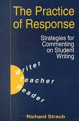 The Practice of Response: Strategies for Commenting on Student Writing