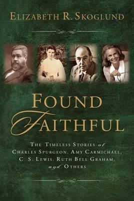 Found Faithful: The Timeless Stories of Charles Spurgeon, Amy Carmichael, C.S. Lewis, Ruth Bell Graham, and Others
