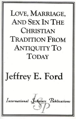 Love, Marriage, and Sex in the Christian Tradition from Antiquity to Today