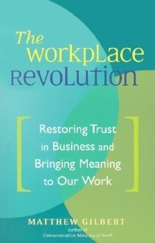 The Workplace Revolution: Restoring Trust in Business and Bringing Meaning to Our Work
