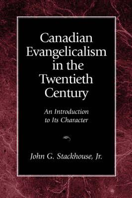 Canadian Evangelicalism in the Twentieth Century: An Introduction to Its Character