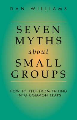 Seven Myths About Small Groups: How to Keep from Falling into Common Traps