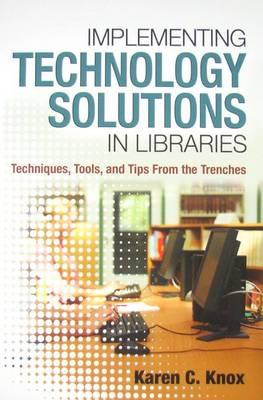Implementing Technology Solutions in Libraries: Techniques, Tools, and Tips from the Trenches
