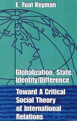 Globalization, State, Identity/ Difference: Toward a Critical Social Theory of International Relations