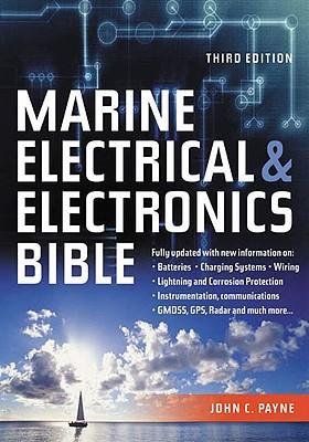 Marine Electrical and Electronics Bible: Fully Updated, with New Information on Batteries, Charging Systems, Wiring, Lightning and Corrosion Protection, Instrumentation, Communications, GMDSS, GSP, Rada and Much More...
