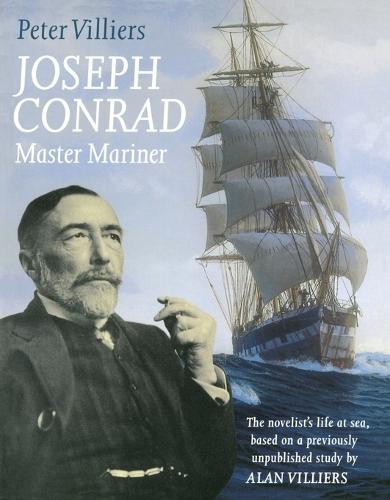 Joseph Conrad: Master Mariner: The Novelist's Life At Sea, Based on a Previously Unpublished Study by Alan Villiers