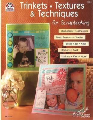 Trinkets, Textures & Techniques: Clipboards, Clothespins, Photo Transfers, Textiles, Bottle Caps, Clips, Ribbons, Twill, Stickers, Wire and More