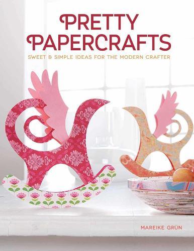 Pretty Papercrafts: Sweet & Simple Ideas for the Modern Crafter