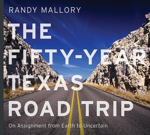 The Fifty-Year Texas Road Trip Volume 2: On Assignment from Earth to Uncertain
