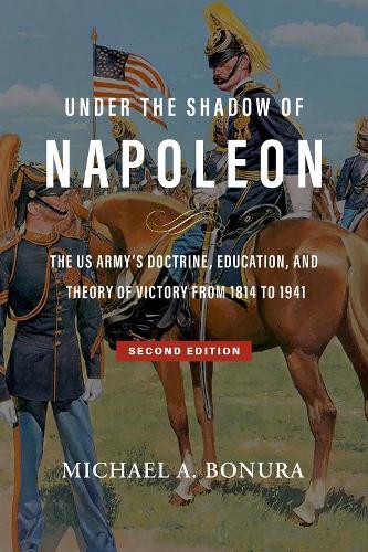 Under the Shadow of Napoleon (Volume 9): The US Army's Doctrine, Education, and Theory of Victory from 1814 to 1941
